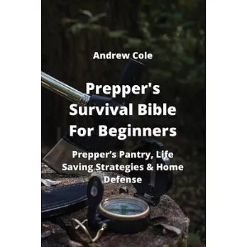 Prepper’s Survival Bible For Beginners: Prepper’s Pantry, Life Saving Strategies & Home Defense