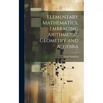 Elementary Mathematics, Embracing Arithmetic, Geometry and Algebra