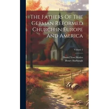 The Fathers Of The German Reformed Church In Europe And America; Volume 2