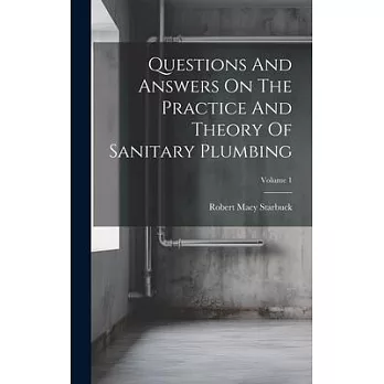 Questions And Answers On The Practice And Theory Of Sanitary Plumbing; Volume 1