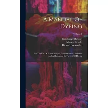 A Manual Of Dyeing: For The Use Of Practical Dyers, Manufacturers, Students, And All Interested In The Art Of Dyeing; Volume 1