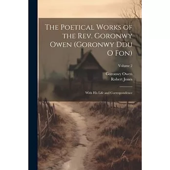 The Poetical Works of the Rev. Goronwy Owen (Goronwy Ddu O Fon): With His Life and Correspondence; Volume 2