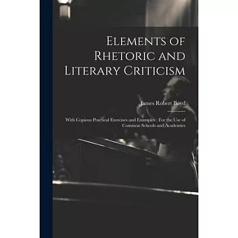 Elements of Rhetoric and Literary Criticism: With Copious Practical Exercises and Examples: For the Use of Common Schools and Academies