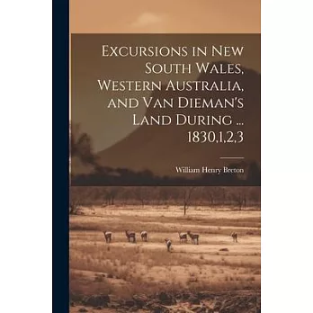 Excursions in New South Wales, Western Australia, and Van Dieman’s Land During ... 1830,1,2,3