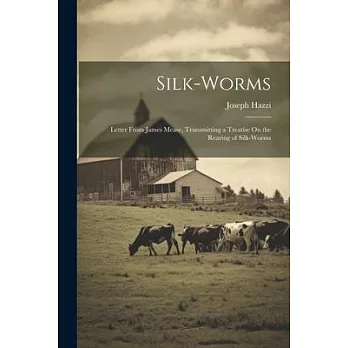 Silk-Worms: Letter From James Mease, Transmitting a Treatise On the Rearing of Silk-Worms