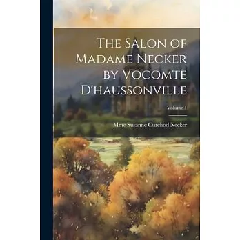 The Salon of Madame Necker by Vocomte D’haussonville; Volume 1