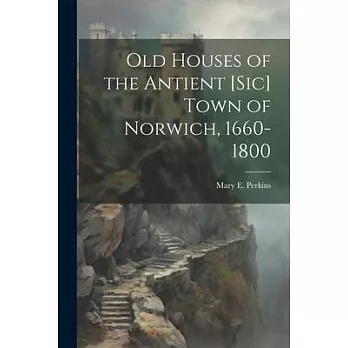 Old Houses of the Antient [sic] Town of Norwich, 1660-1800