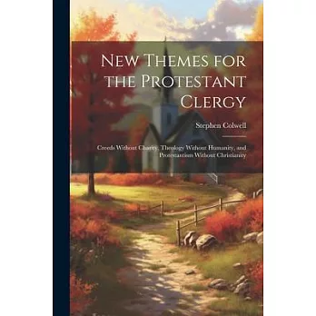 New Themes for the Protestant Clergy: Creeds Without Charity, Theology Without Humanity, and Protestantism Without Christianity