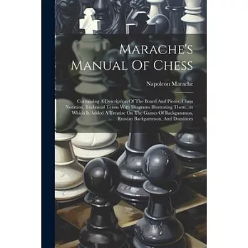 Marache’s Manual Of Chess: Containing A Description Of The Board And Pieces, Chess Notation, Technical Terms With Diagrams Illustrating Them...to