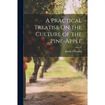 A Practical Treatise On the Culture of the Pine-Apple