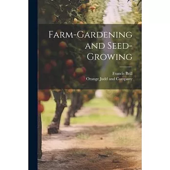 Farm-Gardening and Seed-Growing