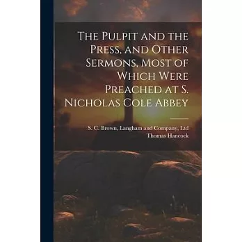 The Pulpit and the Press, and Other Sermons, Most of Which Were Preached at S. Nicholas Cole Abbey