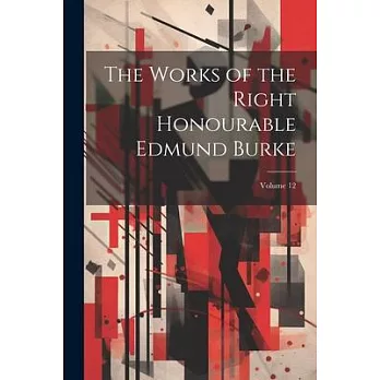 The Works of the Right Honourable Edmund Burke; Volume 12