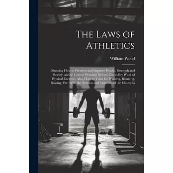 The Laws of Athletics: Showing How to Preserve and Improve Health, Strength and Beauty, and to Correct Personal Defects Caused by Want of Phy