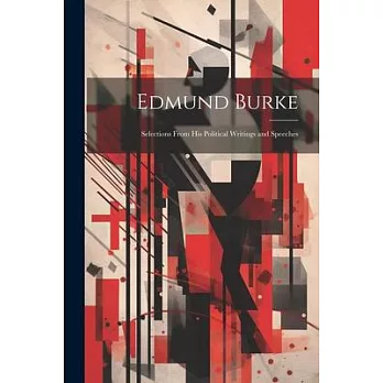 Edmund Burke: Selections From his Political Writings and Speeches