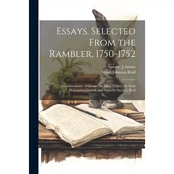 Essays. Selected From the Rambler, 1750-1752; the Adventurer, 1753; and the Idler, 1758-1760. With Biographical Introd. and Notes by Stuart J. Reid