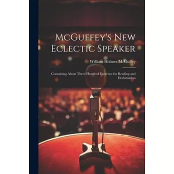 McGuffey’s new Eclectic Speaker: Containing About Three Hundred Exercises for Reading and Declamation