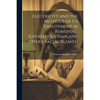 Electricity and the Methods of Its Employment in Removing Superfluous Hair and Other Facial Blemish