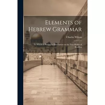 Elements of Hebrew Grammar: To Which is Prefixed a Dissertation on the Two Modes of Reading