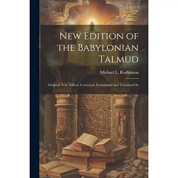 New Edition of the Babylonian Talmud; Original Text, Edited, Corrected, Formulated and Translated In