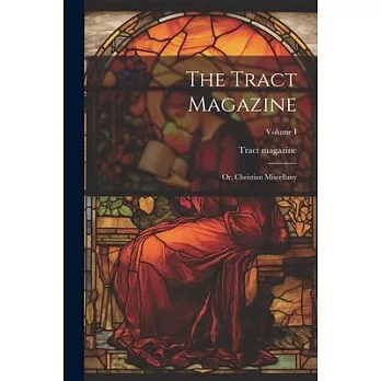 The Tract Magazine; Or, Christian Miscellany; Volume I