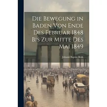 Die Bewegung in Baden von Ende des Februar 1848 bis zur Mitte des Mai 1849