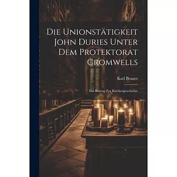 Die Unionstätigkeit John Duries Unter dem Protektorat Cromwells: Ein Beitrag zur Kirchengeschichte