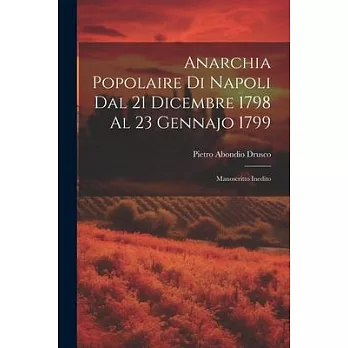 Anarchia Popolaire di Napoli dal 21 Dicembre 1798 al 23 Gennajo 1799: Manoscritto Inedito