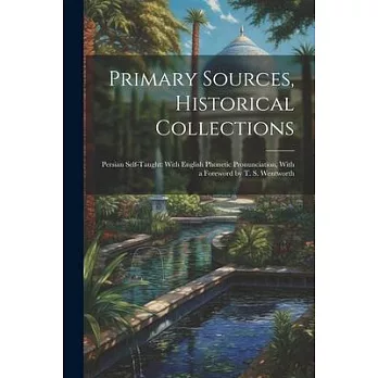 Primary Sources, Historical Collections: Persian Self-Taught: With English Phonetic Pronunciation, With a Foreword by T. S. Wentworth