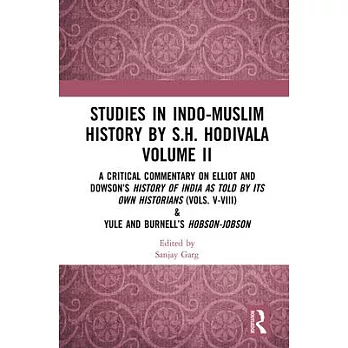 Studies in Indo-Muslim History by S.H. Hodivala Volume II: A Critical Commentary on Elliot and Dowson’s History of India as Told by Its Own Historians