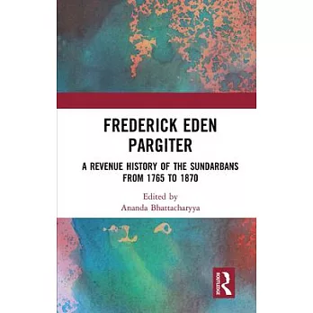 Frederick Eden Pargiter: A Revenue History of the Sundarbans from 1765 to 1870