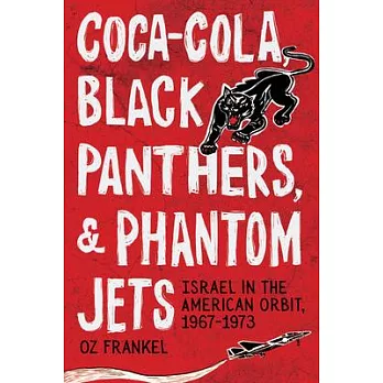 Coca-Cola, Black Panthers, and Phantom Jets: Israel in the American Orbit, 1967-1973