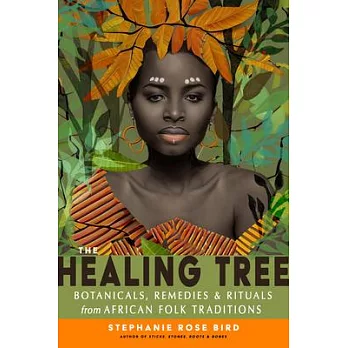 The Healing Tree: Botanicals, Remedies, and Rituals from African Folk Traditions