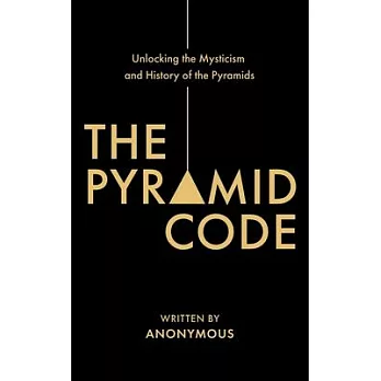 The Pyramid Code- Unlocking the Mysticism and History of the Pyramids