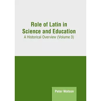 Role of Latin in Science and Education: A Historical Overview (Volume 3)