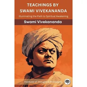 Teachings by Swami Vivekananda: Illuminating the Path to Spiritual Awakening (by ITP Press)