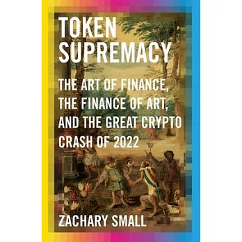 Token Supremacy: The Art of Finance, the Finance of Art, and the Great Crypto Crash of 2022