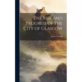 The Rise and Progress of the City of Glasgow