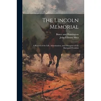The Lincoln Memorial: A Record of the Life, Assassination, and Obsequies of the Martyred President