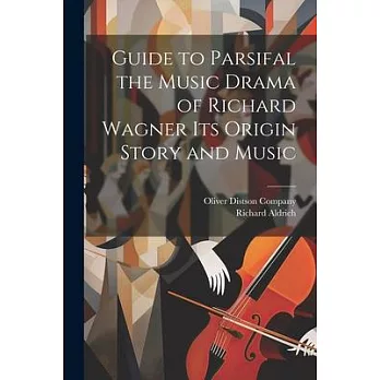 Guide to Parsifal the Music Drama of Richard Wagner Its Origin Story and Music