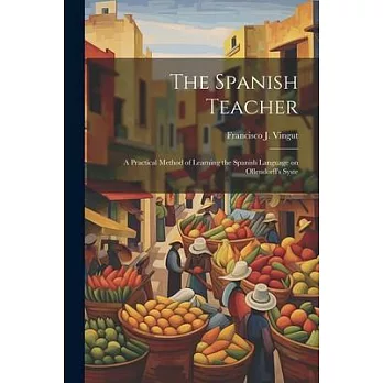 The Spanish Teacher; a Practical Method of Learning the Spanish Language on Ollendorff’s Syste