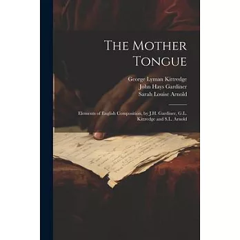 The Mother Tongue: Elements of English Composition, by J.H. Gardiner, G.L. Kittredge and S.L. Arnold