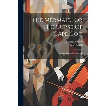 博客來-The Mermaid, Or The Curse Of Cape Cod: A Comic Opera In Two Acts
