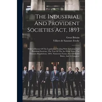 The Industrial And Provident Societies Act, 1893: With A History Of The Legislation Dealing With Industrial And Provident Societies, The Text Of The A