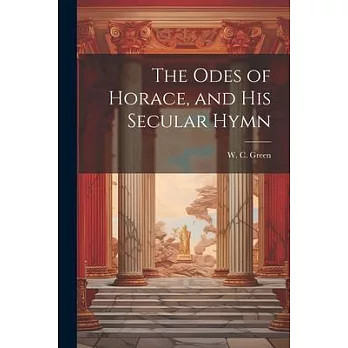 The Odes of Horace, and His Secular Hymn