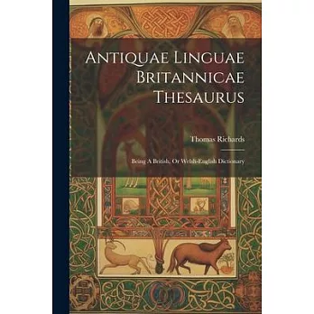 Antiquae Linguae Britannicae Thesaurus: Being A British, Or Welsh-english Dictionary