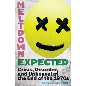 Meltdown Expected: Crisis, Disorder, and Upheaval at the End of the 1970s
