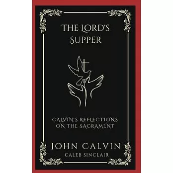 The Lord’s Supper: Calvin’s Reflections on the Sacrament (Grapevine Press)