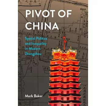 Pivot of China: Spatial Politics and Inequality in Modern Zhengzhou