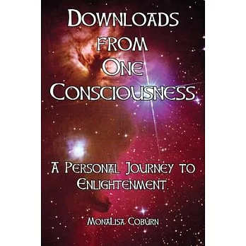 Downloads from One Consciousness: A Personal Journey to Enlightenment